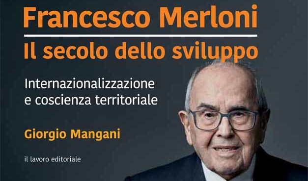 Esce “Francesco Merloni. Il secolo dello sviluppo” di Giorgio Mangani: una biografia dell’industriale del “Modello economico marchigiano”